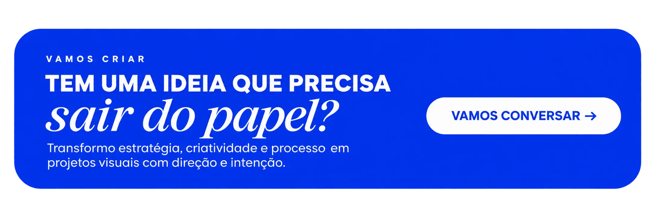 Vamos criar. Tem uma ideia que precisa sair do papel? Vamos conversar